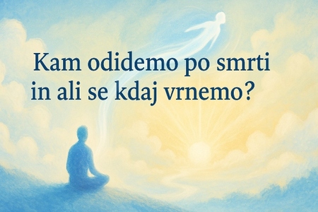 PREDAVANJE: "KAM ODIDEMO PO SMRTI IN ALI SE KDAJ VRNEMO?"